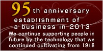 Thank you, it is the 90th anniversary establishment of a business We continue supporting people in future by the technology that we continued cultivating from 1918 